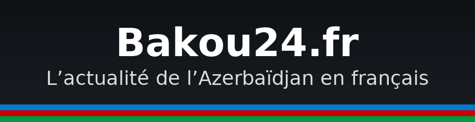 Bakou24.fr — L’actualité de l’Azerbaïdjan en français